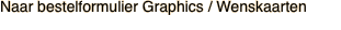 Naar bestelformulier Graphics / Wenskaarten